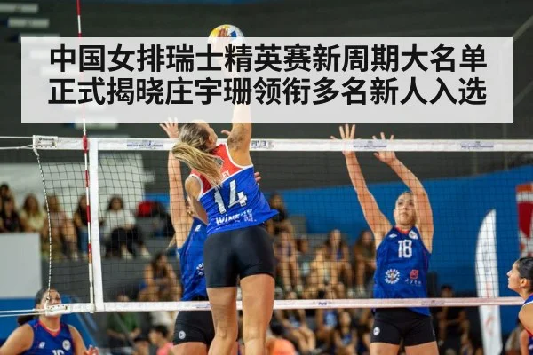 中国女排瑞士精英赛新周期大名单正式揭晓庄宇珊领衔多名新人入选